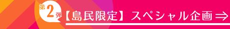 第2弾島民限定スペシャル企画